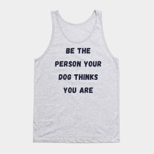 Be the Person your dog thinks you are Tank Top